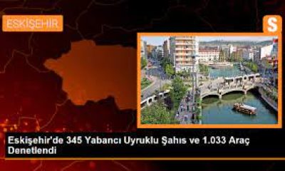 Eskişehir’de ‘Düzensiz Göç İle Mücadele’ denetimi yapıldı