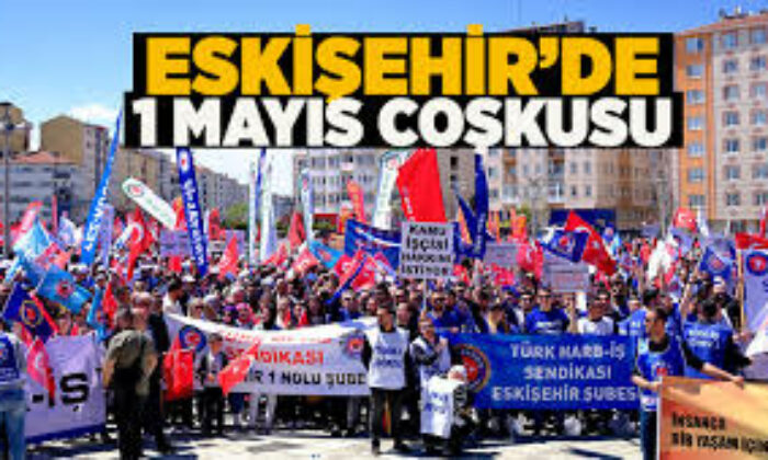 Eskişehir’de 1 Mayıs İşçi Bayramı coşkuyla kutlandı